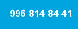 996 814 84 41 996 814 84 41